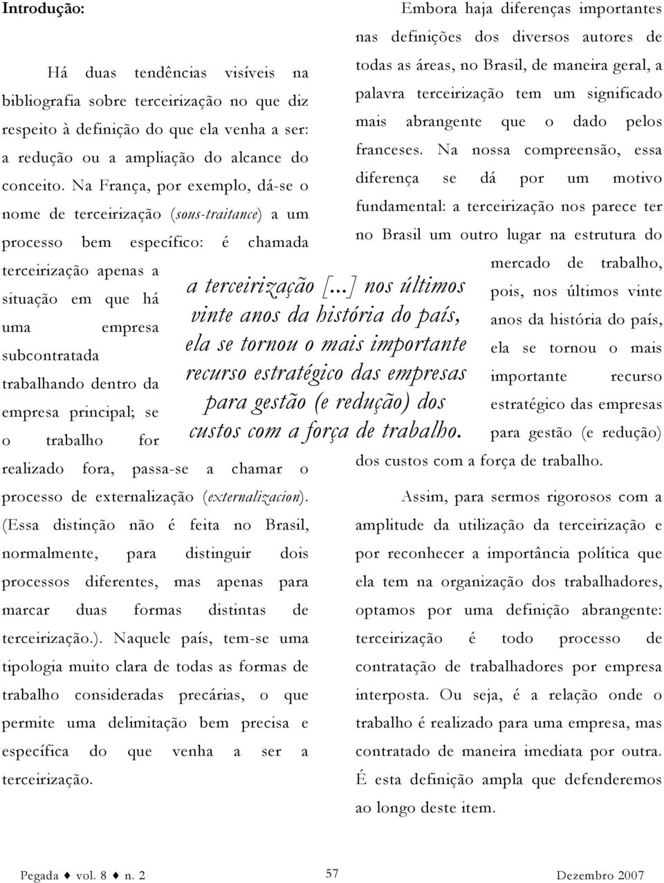 da empresa principal; se o trabalho for realizado fora, passa-se a chamar o processo de externalização (externalizacion).