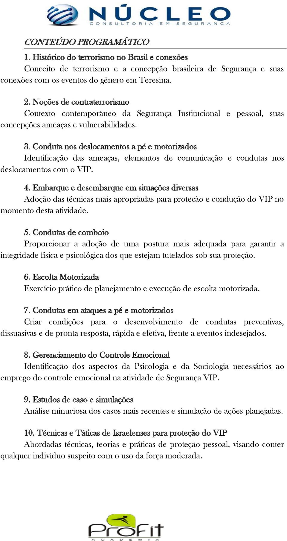 Conduta nos deslocamentos a pé e motorizados Identificação das ameaças, elementos de comunicação e condutas nos deslocamentos com o VIP. 4.