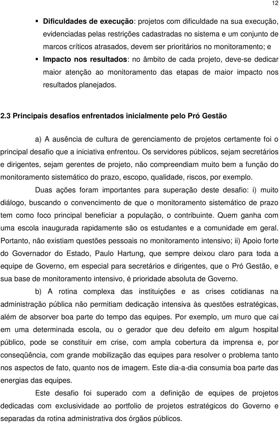 3 Principais desafios enfrentados inicialmente pelo Pró Gestão a) A ausência de cultura de gerenciamento de projetos certamente foi o principal desafio que a iniciativa enfrentou.