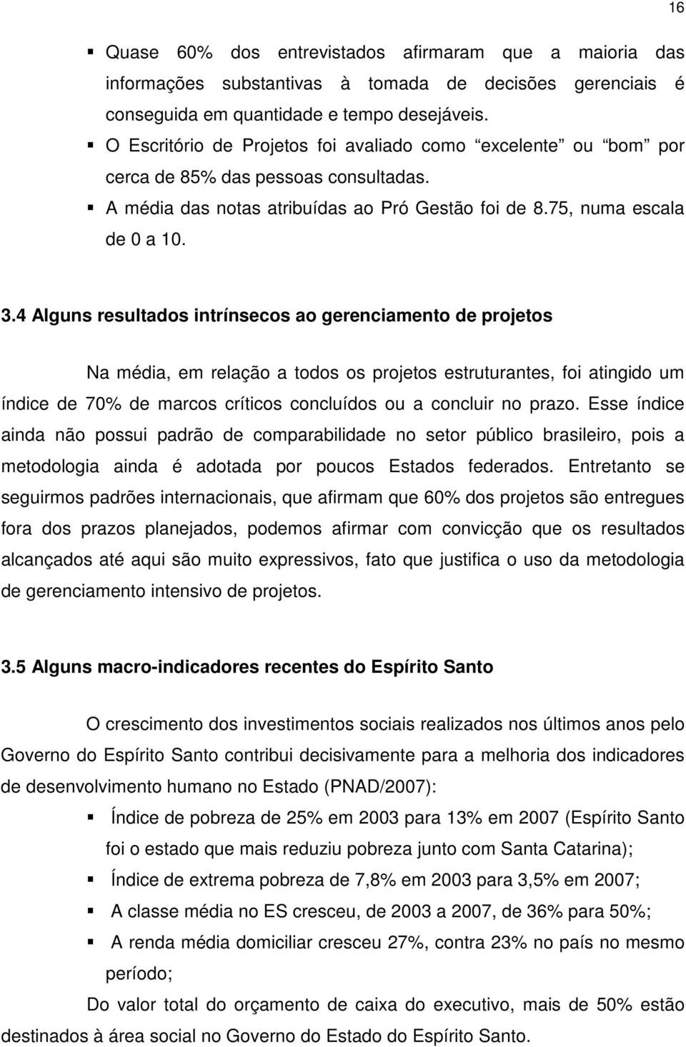 4 Alguns resultados intrínsecos ao gerenciamento de projetos Na média, em relação a todos os projetos estruturantes, foi atingido um índice de 70% de marcos críticos concluídos ou a concluir no prazo.