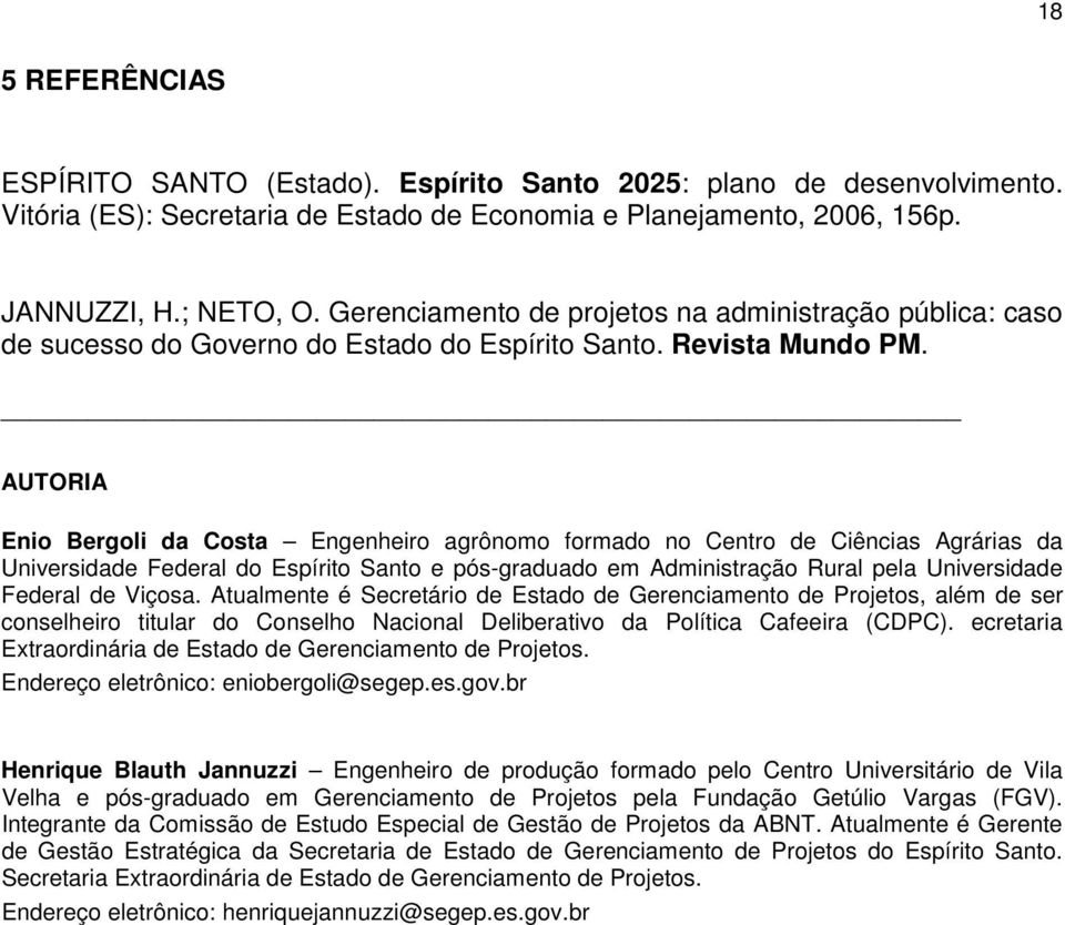 AUTORIA Enio Bergoli da Costa Engenheiro agrônomo formado no Centro de Ciências Agrárias da Universidade Federal do Espírito Santo e pós-graduado em Administração Rural pela Universidade Federal de