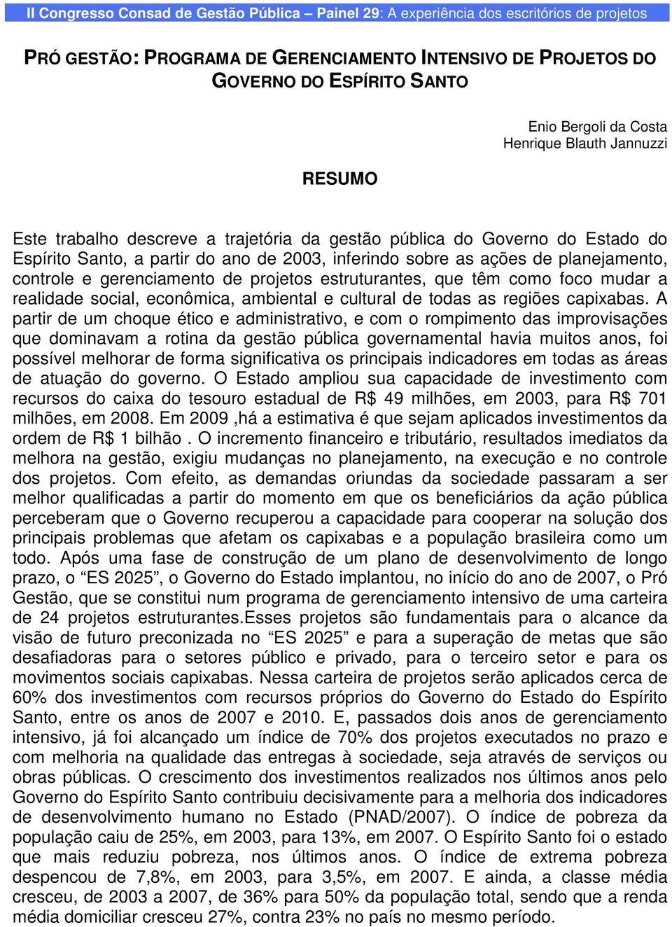 controle e gerenciamento de projetos estruturantes, que têm como foco mudar a realidade social, econômica, ambiental e cultural de todas as regiões capixabas.