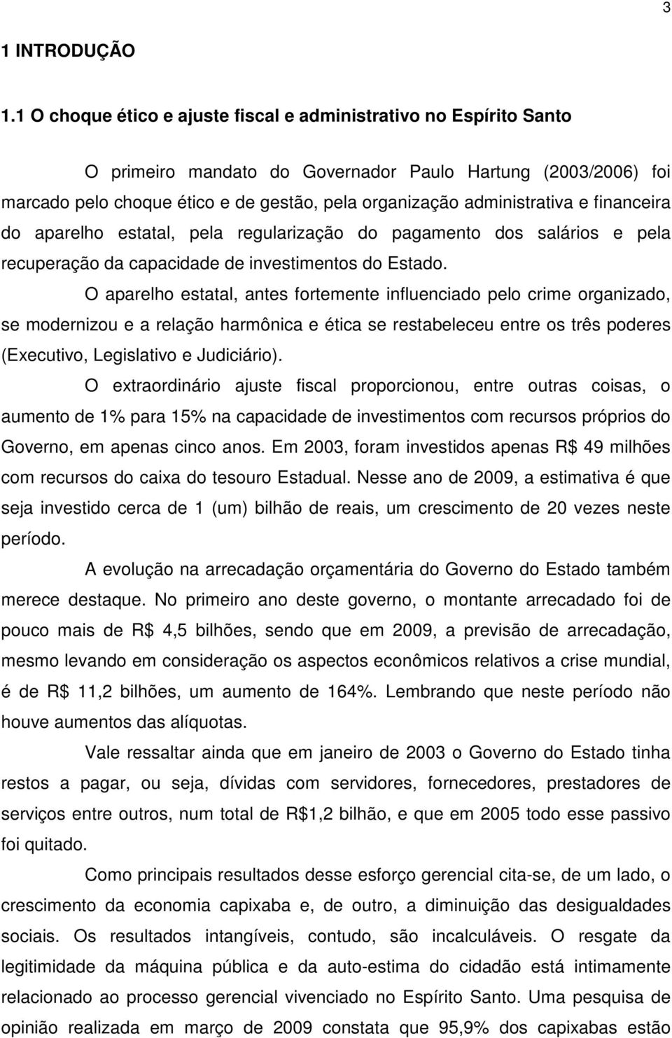 administrativa e financeira do aparelho estatal, pela regularização do pagamento dos salários e pela recuperação da capacidade de investimentos do Estado.