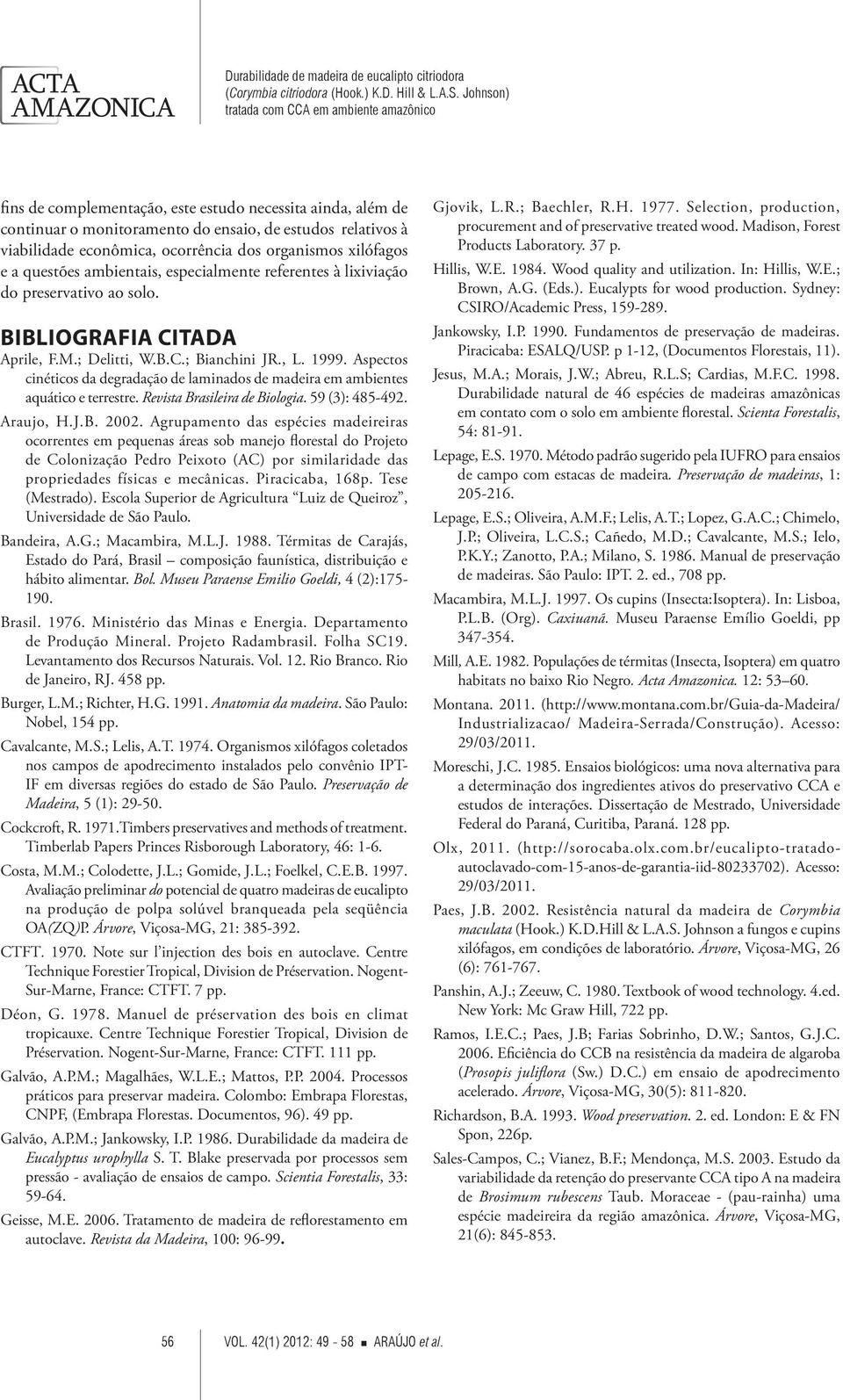 Aspectos cinéticos da degradação de laminados de madeira em ambientes aquático e terrestre. Revista Brasileira de Biologia. 59 (3): 485-492. Araujo, H.J.B. 2002.