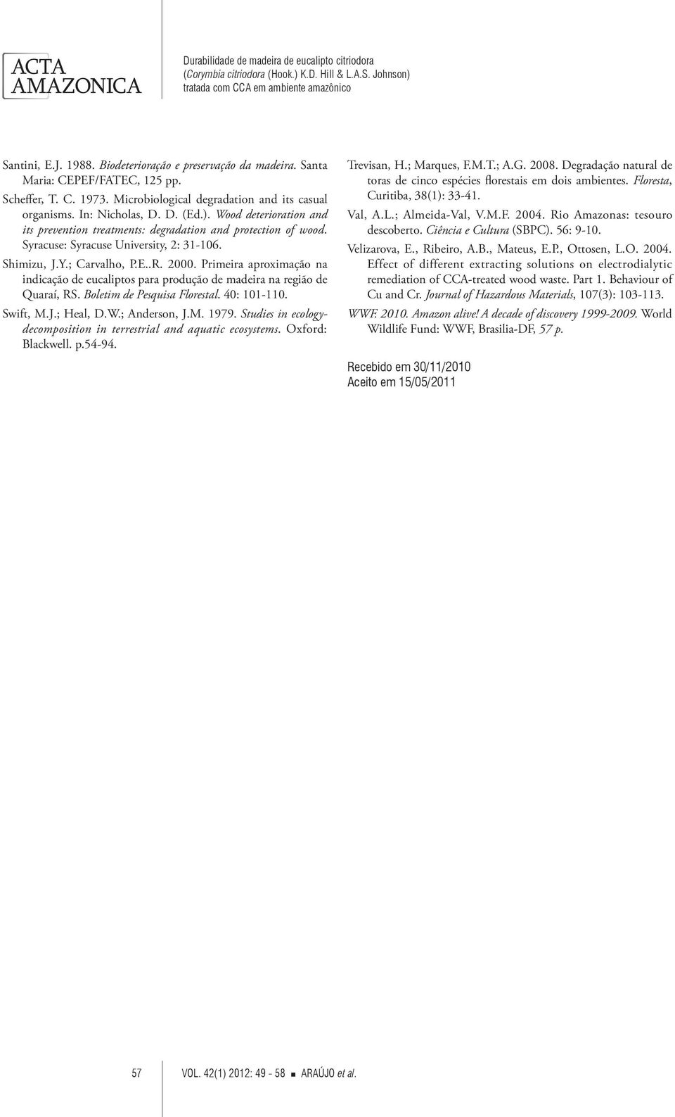 Primeira aproximação na indicação de eucaliptos para produção de madeira na região de Quaraí, RS. Boletim de Pesquisa Florestal. 40: 101-110. Swift, M.J.; Heal, D.W.; Anderson, J.M. 1979.