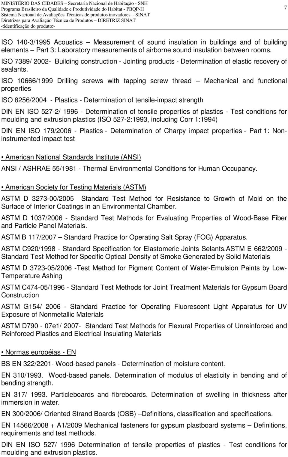 ISO 10666/1999 Drilling screws with tapping screw thread Mechanical and functional properties ISO 8256/2004 - Plastics - Determination of tensile-impact strength DIN EN ISO 527-2/ 1996 -