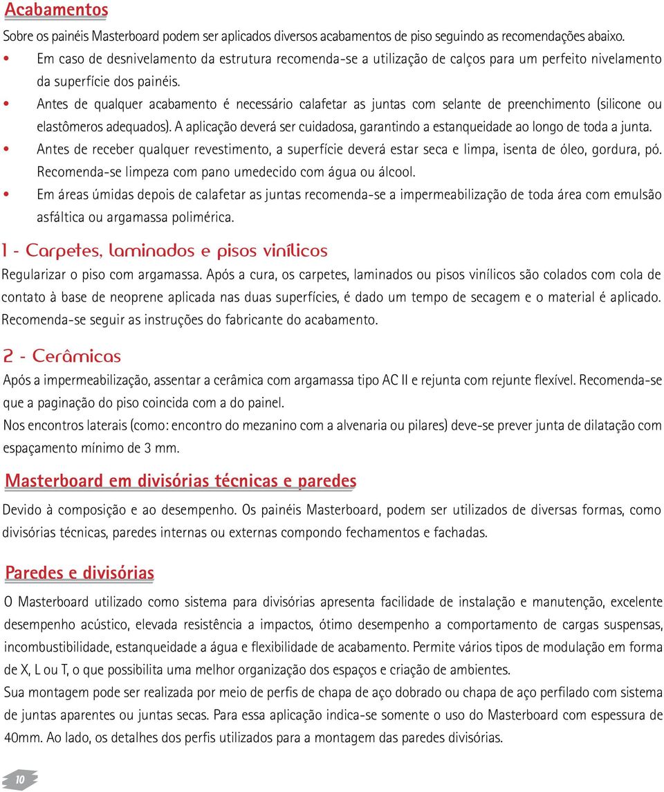 Antes de qualquer acabamento é necessário calafetar as juntas com selante de preenchimento (silicone ou elastômeros adequados).