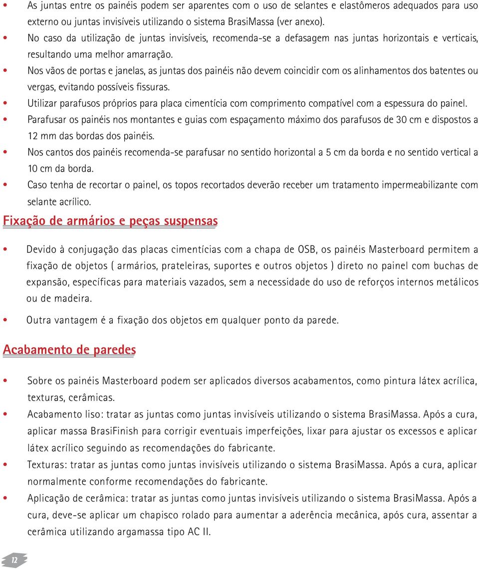 Nos vãos de portas e janelas, as juntas dos painéis não devem coincidir com os alinhamentos dos batentes ou vergas, evitando possíveis fissuras.