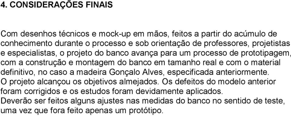 definitivo, no caso a madeira Gonçalo Alves, especificada anteriormente. O projeto alcançou os objetivos almejados.