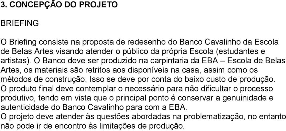 Isso se deve por conta do baixo custo de produção.