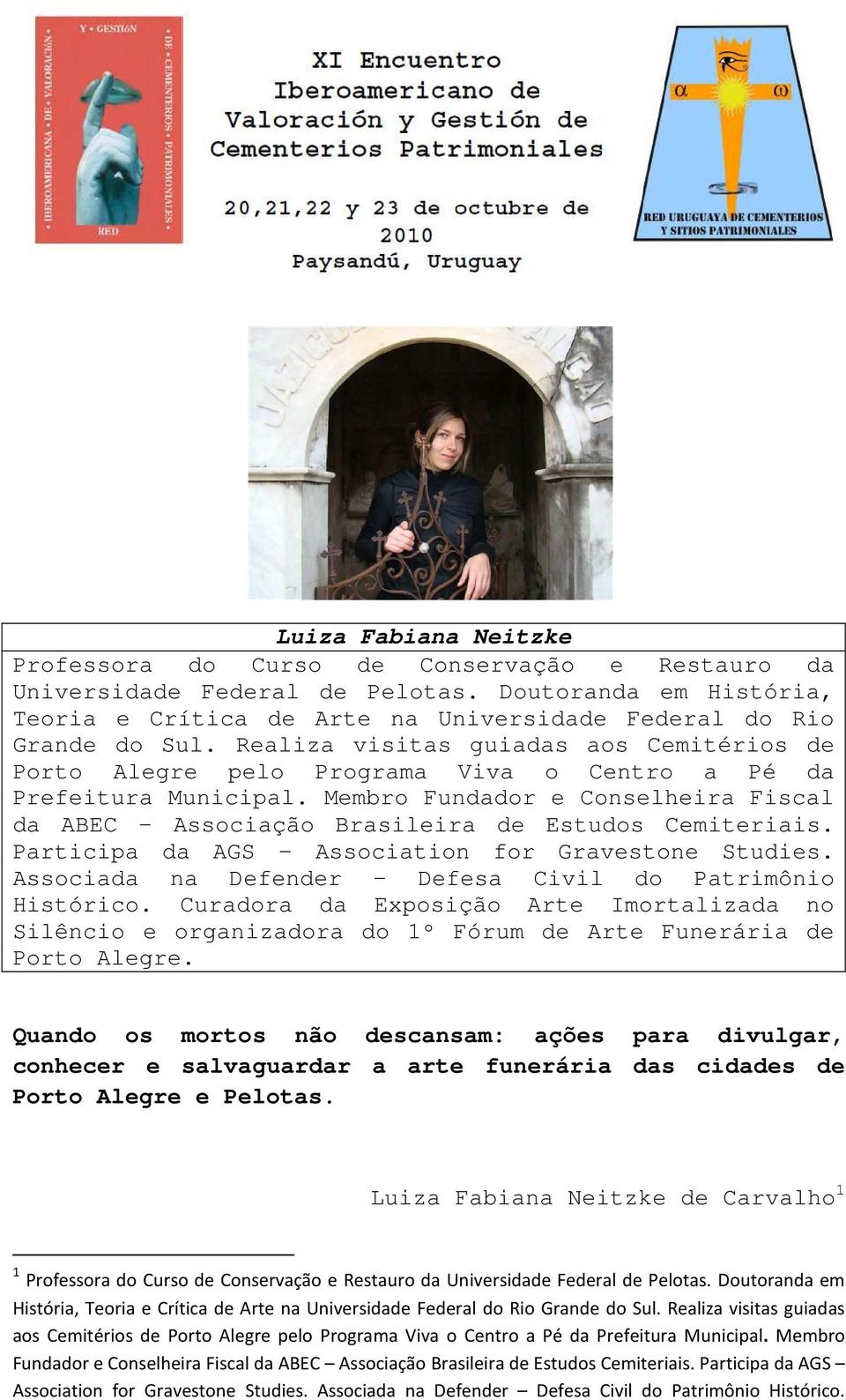 Membro Fundador e Conselheira Fiscal da ABEC Associação Brasileira de Estudos Cemiteriais. Participa da AGS Association for Gravestone Studies.