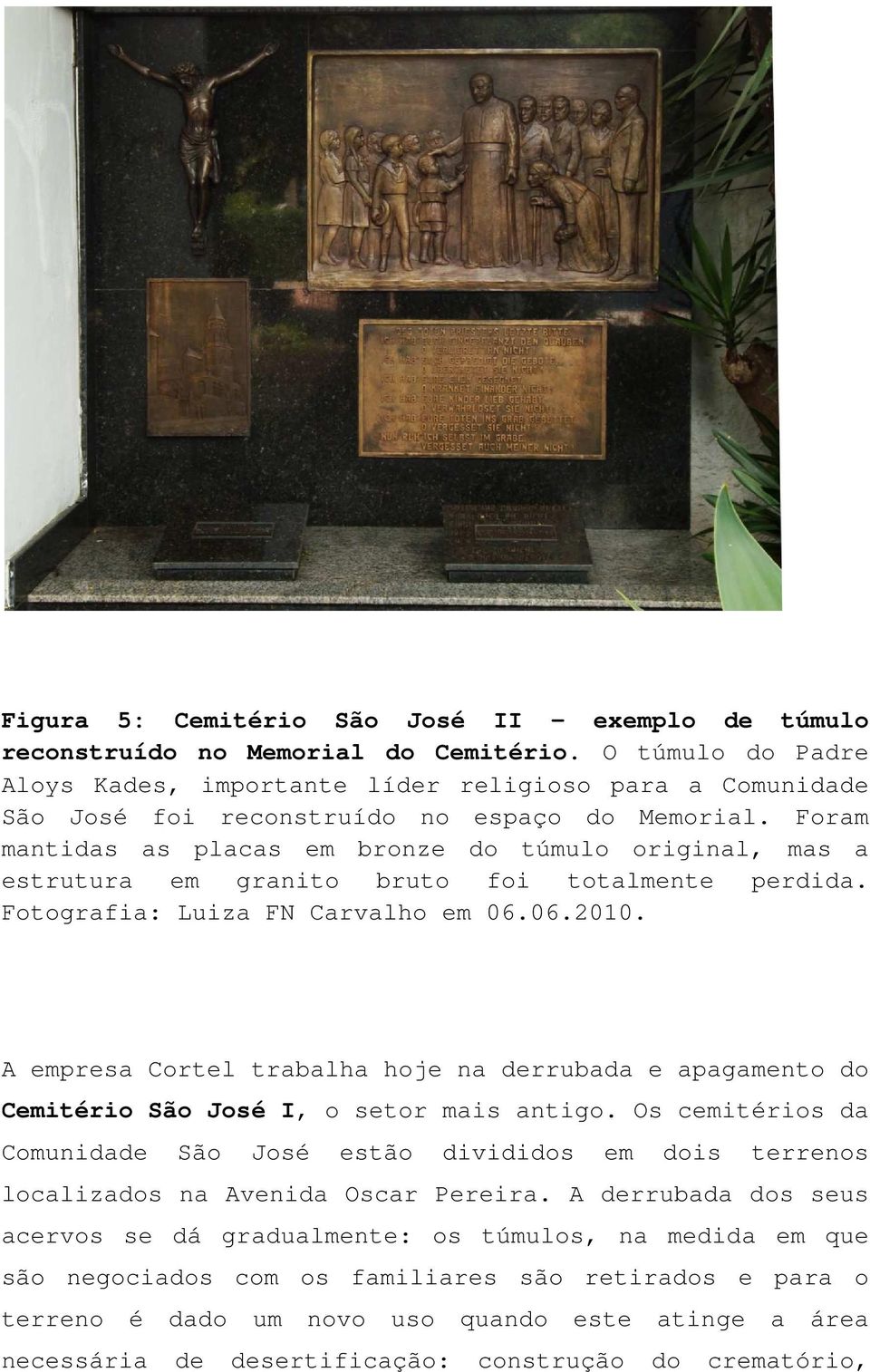 Foram mantidas as placas em bronze do túmulo original, mas a estrutura em granito bruto foi totalmente perdida. Fotografia: Luiza FN Carvalho em 06.06.2010.