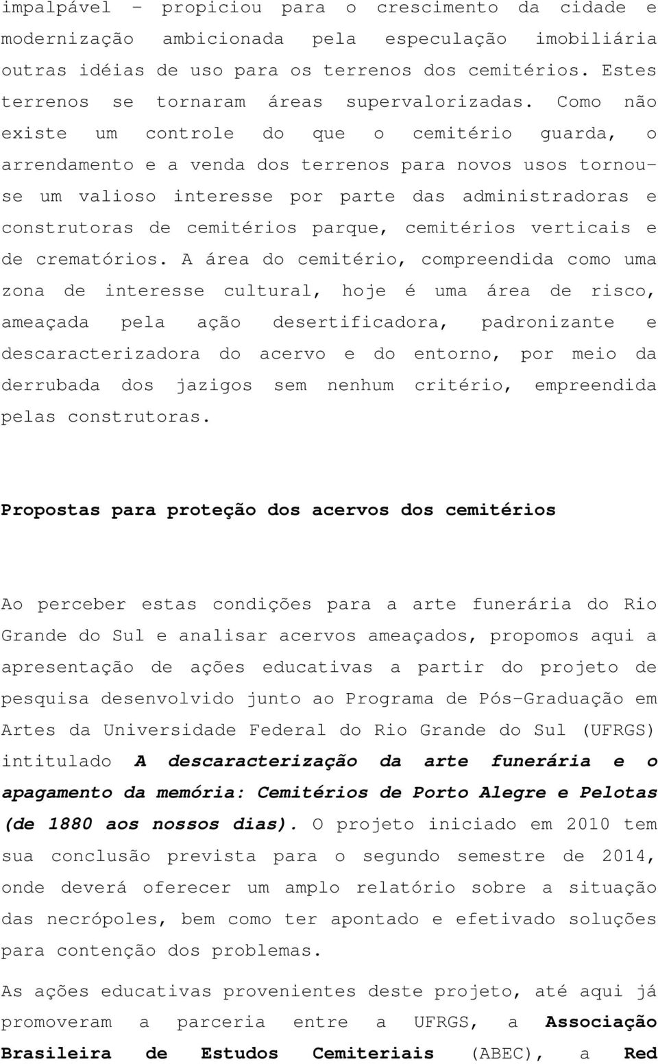 Como não existe um controle do que o cemitério guarda, o arrendamento e a venda dos terrenos para novos usos tornouse um valioso interesse por parte das administradoras e construtoras de cemitérios