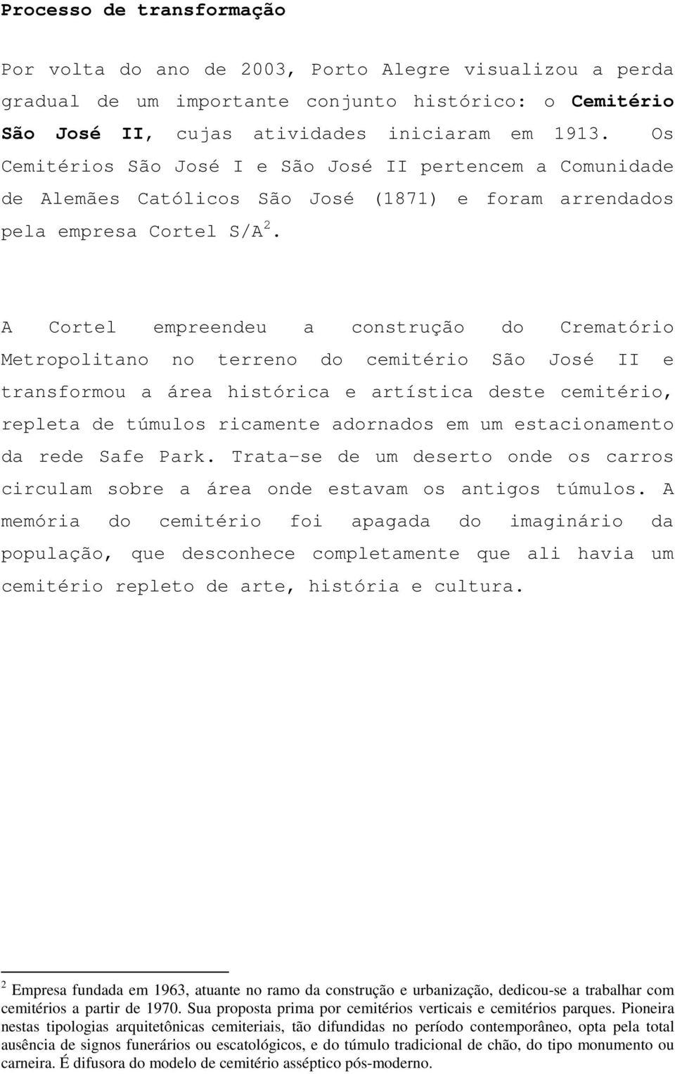 A Cortel empreendeu a construção do Crematório Metropolitano no terreno do cemitério São José II e transformou a área histórica e artística deste cemitério, repleta de túmulos ricamente adornados em