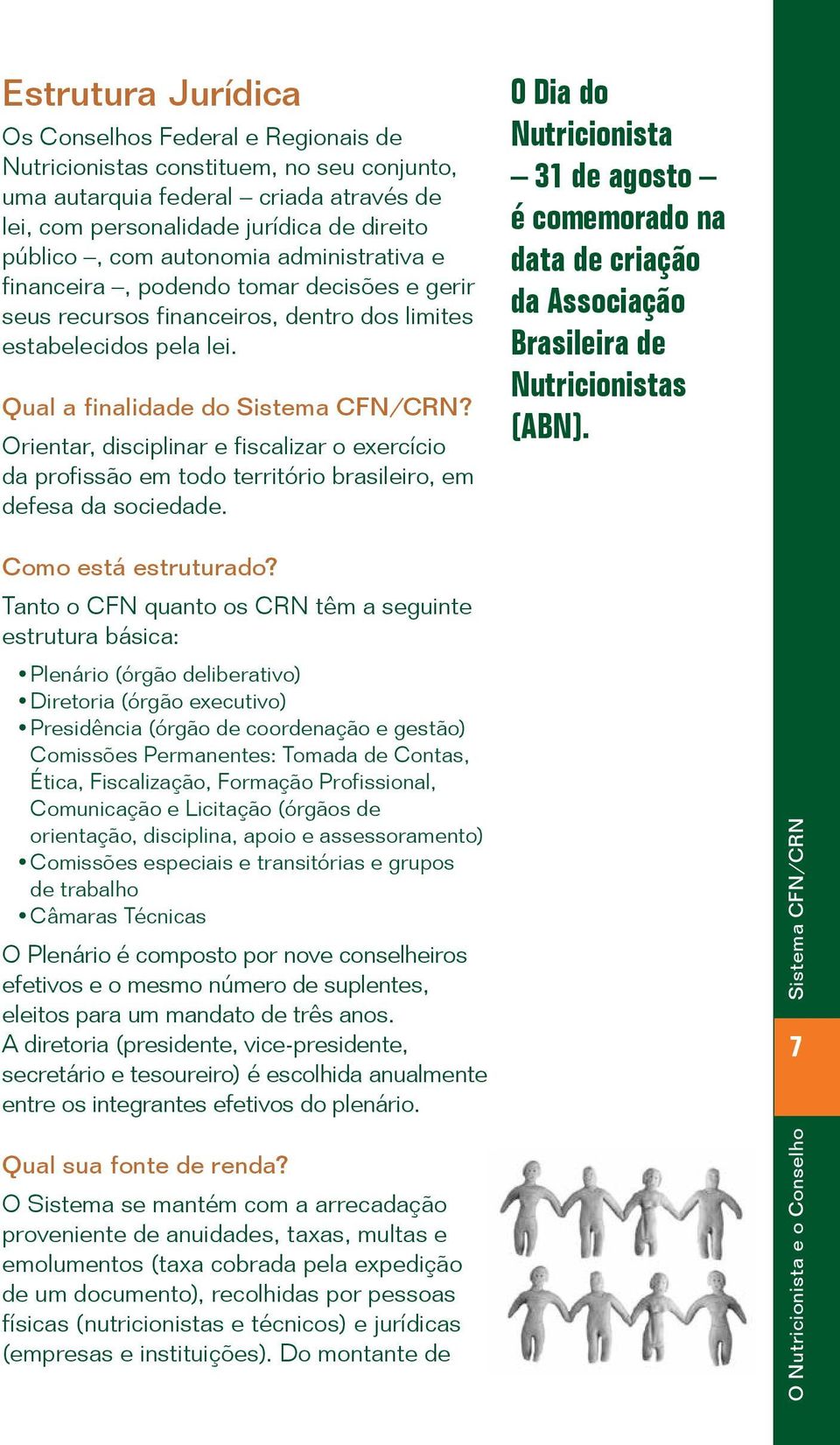 Orientar, disciplinar e fiscalizar o exercício da profissão em todo território brasileiro, em defesa da sociedade.