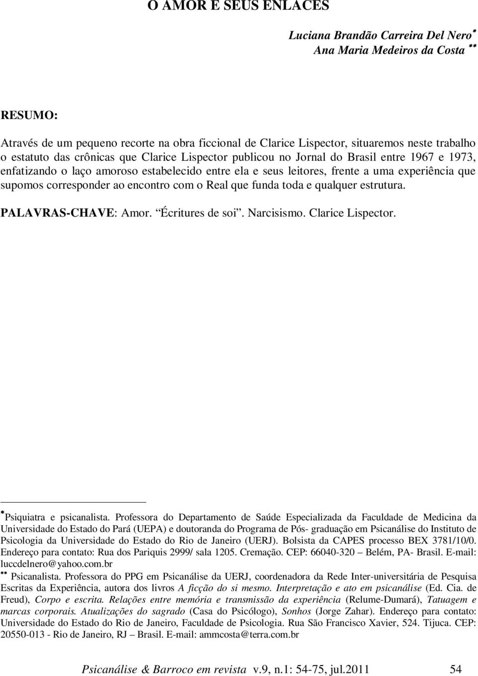 ao encontro com o Real que funda toda e qualquer estrutura. PALAVRAS-CHAVE: Amor. Écritures de soi. Narcisismo. Clarice Lispector. Psiquiatra e psicanalista.