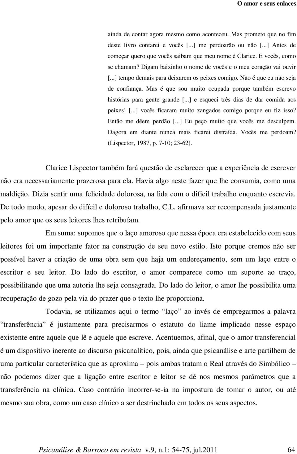 Não é que eu não seja de confiança. Mas é que sou muito ocupada porque também escrevo histórias para gente grande [...] e esqueci três dias de dar comida aos peixes! [...] vocês ficaram muito zangados comigo porque eu fiz isso?