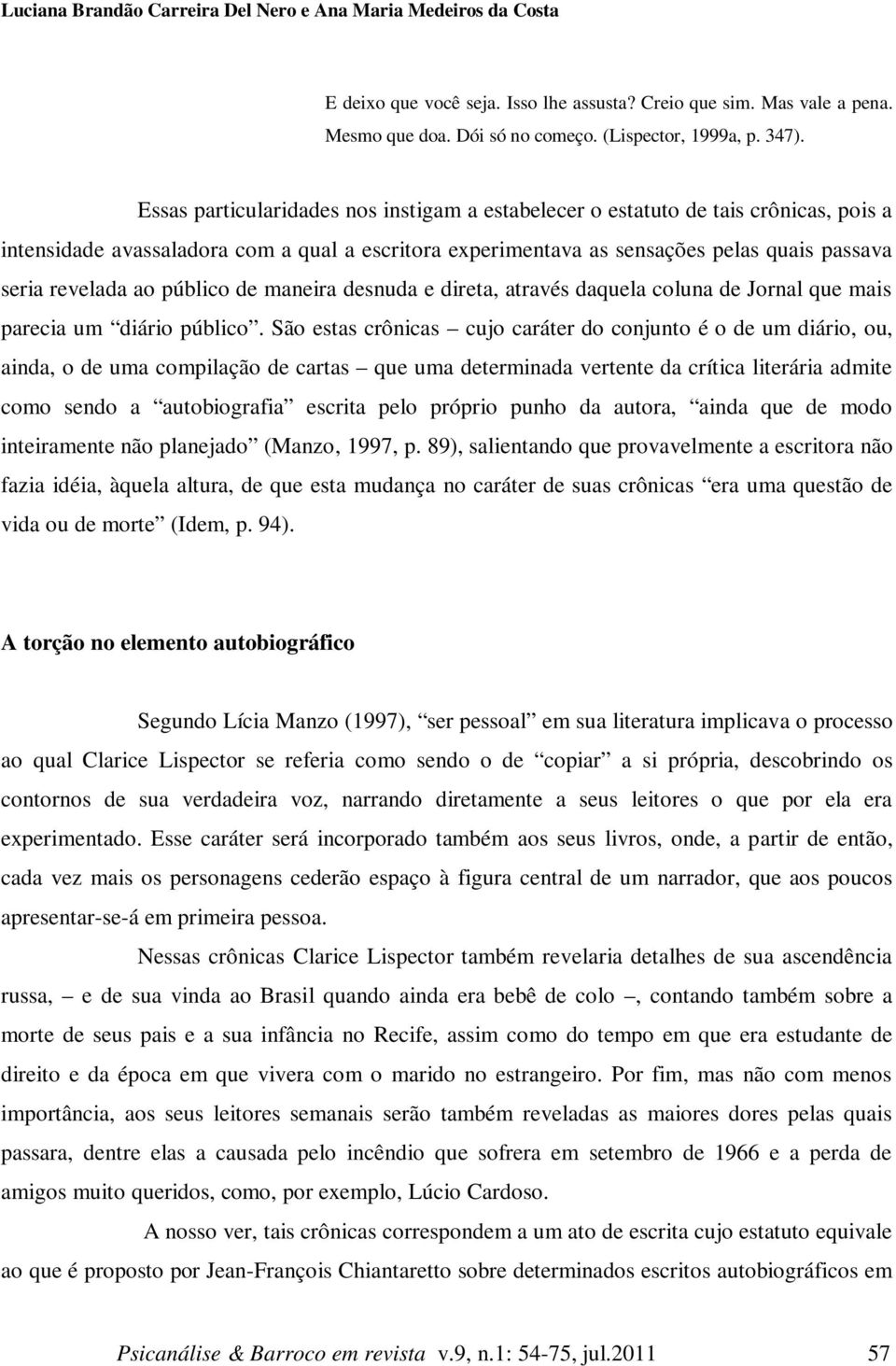 público de maneira desnuda e direta, através daquela coluna de Jornal que mais parecia um diário público.