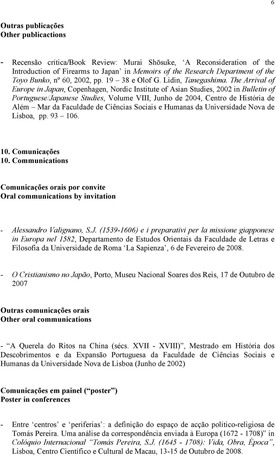 The Arrival of Europe in Japan, Copenhagen, Nordic Institute of Asian Studies, 2002 in Bulletin of Portuguese/Japanese Studies, Volume VIII, Junho de 2004, Centro de História de Além Mar da Faculdade