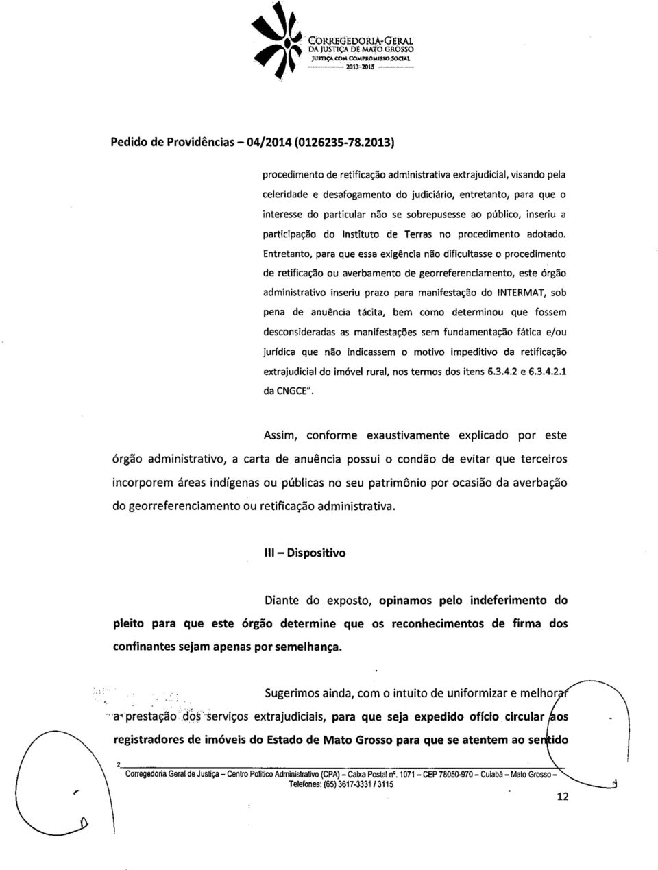 Entretanto, para que essa exigência não dificultasse o procedimento de retificação ou averbamento de georreferenciamento, este órgão administrativo inseriu prazo para manifestação do INTERMAT, sob