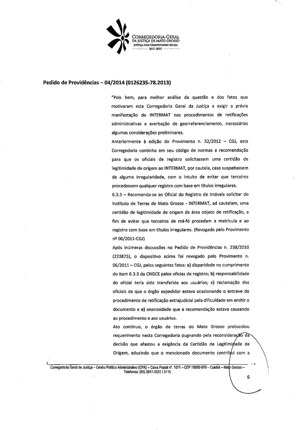 procedimentos de retificações administrativas e averbação de georreferenciamento, necessárias algumas considerações preliminares. Anteriormente à edição do Provimento n.