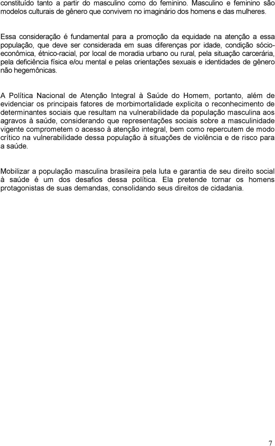 moradia urbano ou rural, pela situação carcerária, pela deficiência física e/ou mental e pelas orientações sexuais e identidades de gênero não hegemônicas.