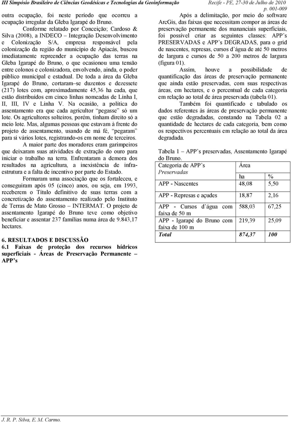 foi possível criar as seguintes classes: APP s e Colonização S/A, empresa responsável pela PRESERVADAS e APP s DEGRADAS, para o grid colonização da região do município de Apiacás, buscou de