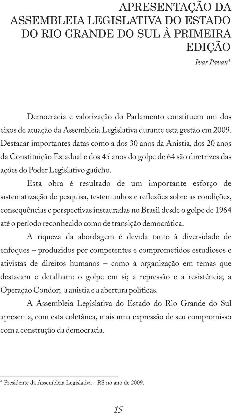 Destacar importantes datas como a dos 30 anos da Anistia, dos 20 anos da Constituição Estadual e dos 45 anos do golpe de 64 são diretrizes das ações do Poder Legislativo gaúcho.