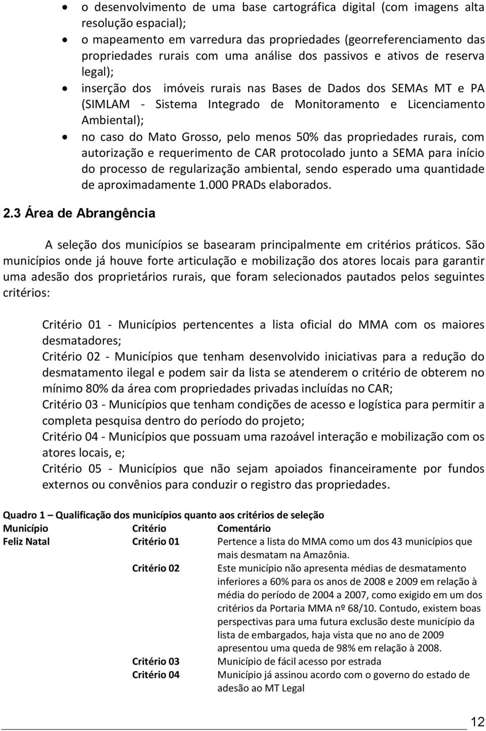 pelo menos 50% das propriedades rurais, com autorização e requerimento de CAR protocolado junto a SEMA para início do processo de regularização ambiental, sendo esperado uma quantidade de