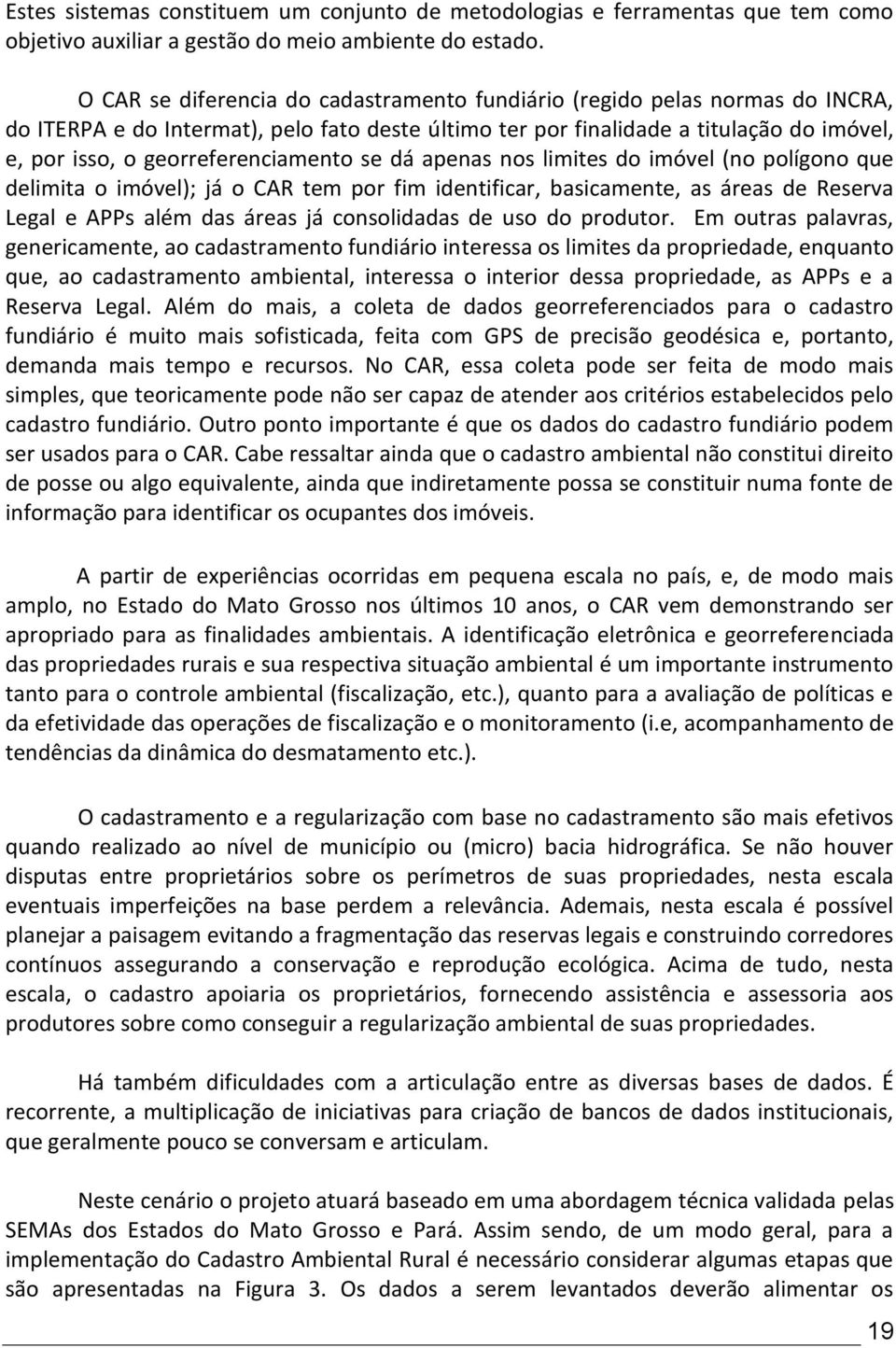 georreferenciamento se dá apenas nos limites do imóvel (no polígono que delimita o imóvel); já o CAR tem por fim identificar, basicamente, as áreas de Reserva Legal e APPs além das áreas já