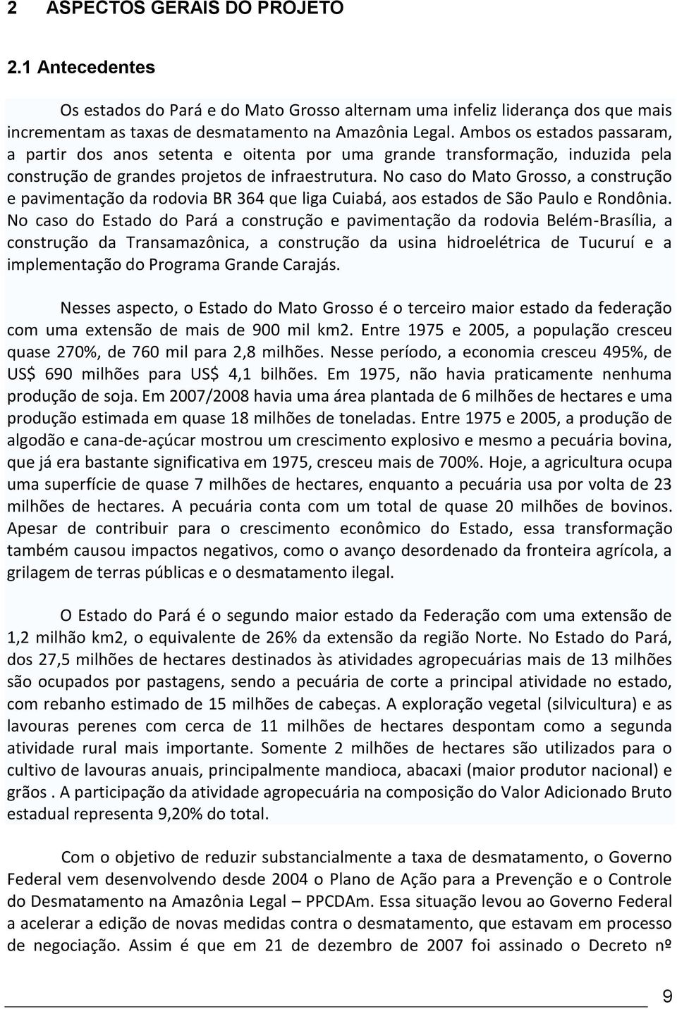 No caso do Mato Grosso, a construção e pavimentação da rodovia BR 364 que liga Cuiabá, aos estados de São Paulo e Rondônia.