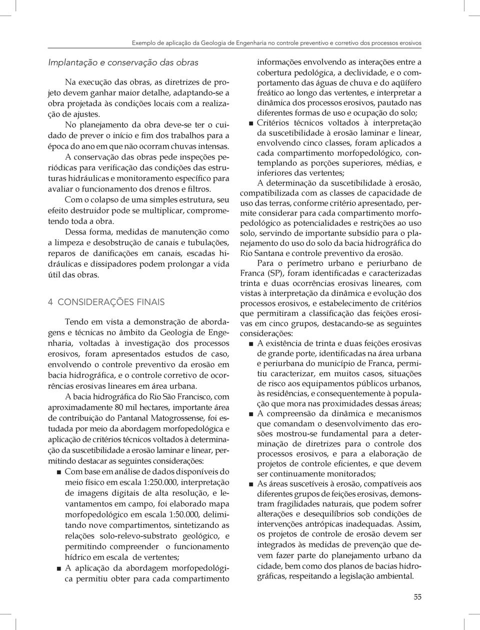 No planejamento da obra deve-se ter o cuidado de prever o início e fim dos trabalhos para a época do ano em que não ocorram chuvas intensas.