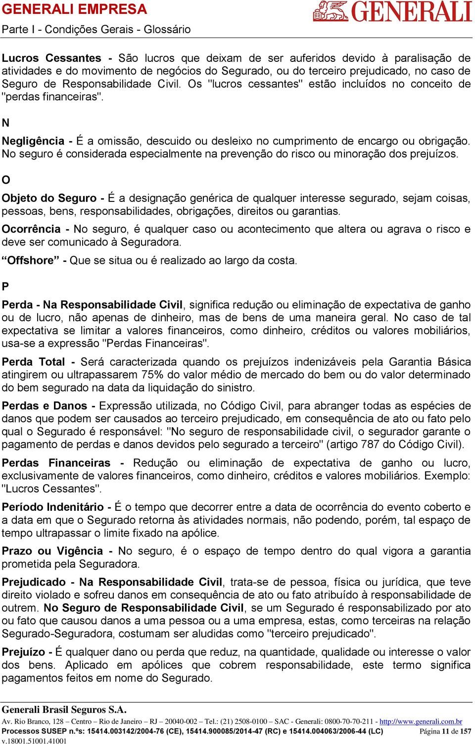 N Negligência - É a omissão, descuido ou desleixo no cumprimento de encargo ou obrigação. No seguro é considerada especialmente na prevenção do risco ou minoração dos prejuízos.