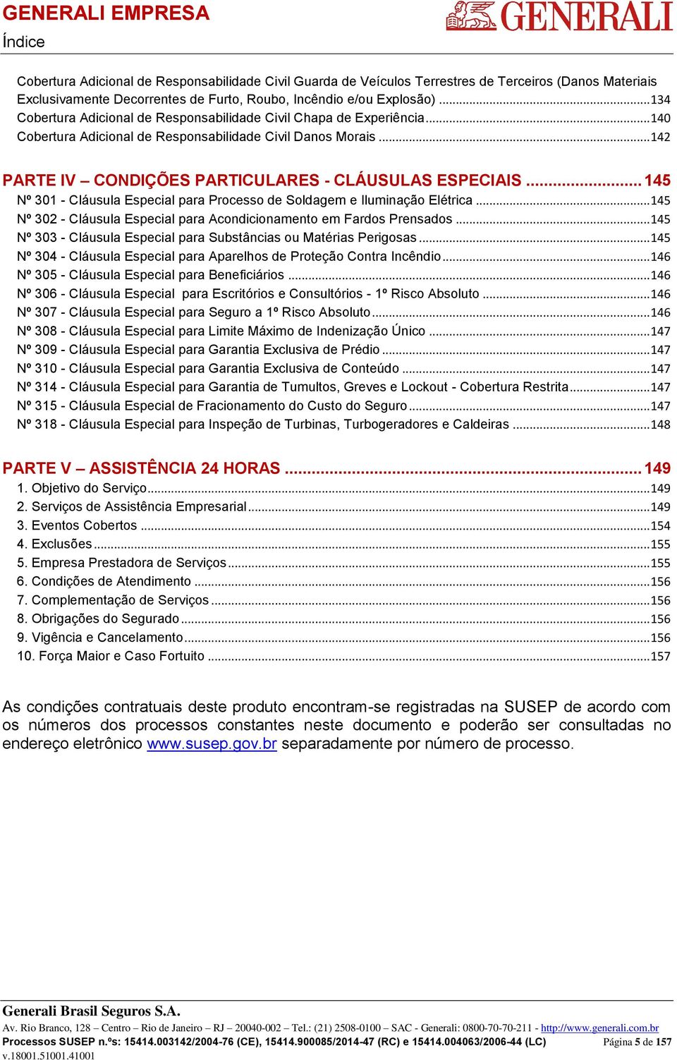 .. 145 Nº 301 - Cláusula Especial para Processo de Soldagem e Iluminação Elétrica... 145 Nº 302 - Cláusula Especial para Acondicionamento em Fardos Prensados.