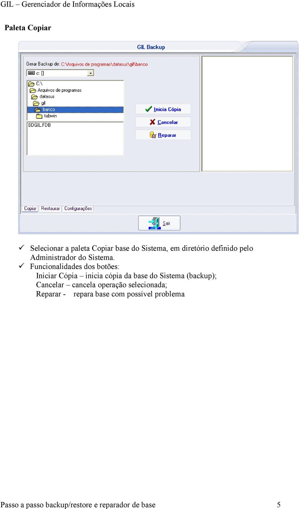 Iniciar Cópia inicia cópia da base do Sistema (backup); Cancelar cancela