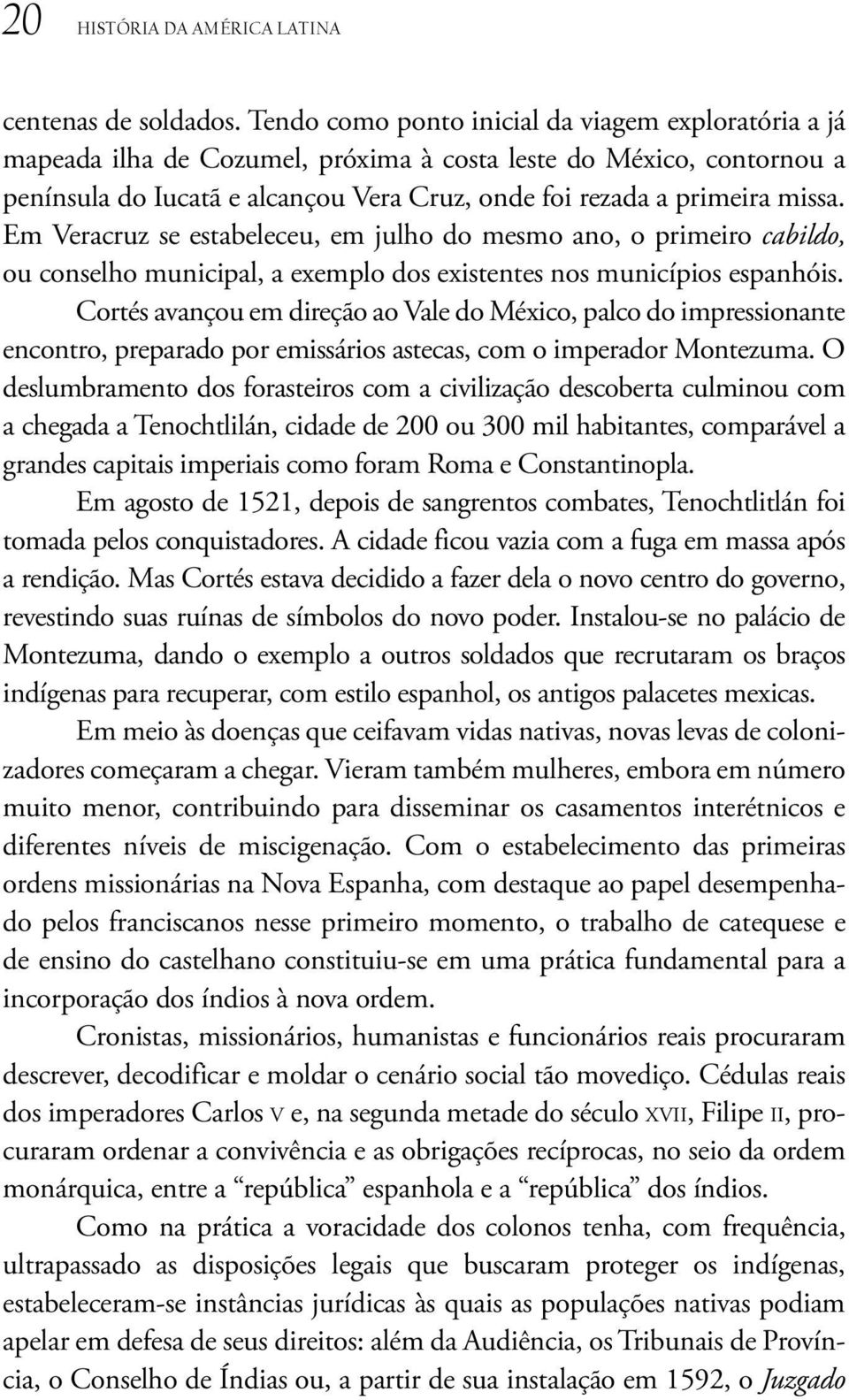 Em Veracruz se estabeleceu, em julho do mesmo ano, o primeiro cabildo, ou conselho municipal, a exemplo dos existentes nos municípios espanhóis.