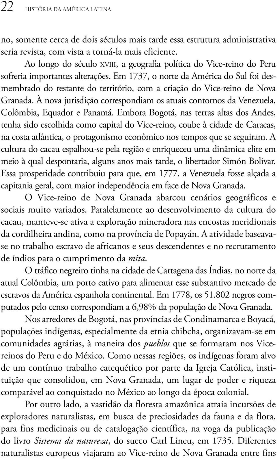 Em 1737, o norte da América do Sul foi desmembrado do restante do território, com a criação do Vice-reino de Nova Granada.