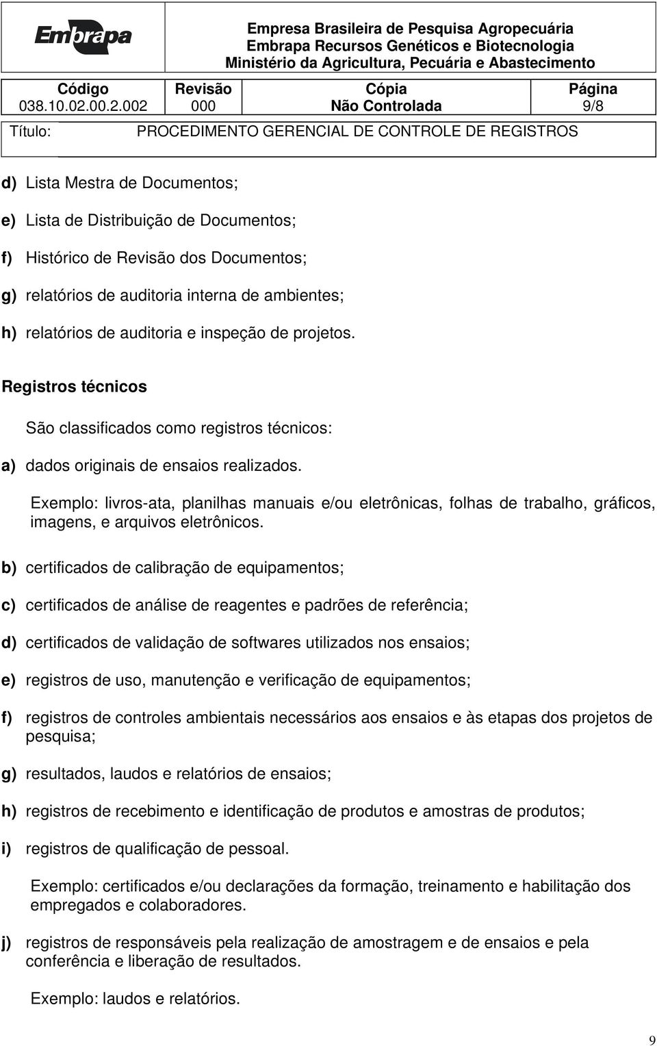 Exemplo: livros-ata, planilhas manuais e/ou eletrônicas, folhas de trabalho, gráficos, imagens, e arquivos eletrônicos.