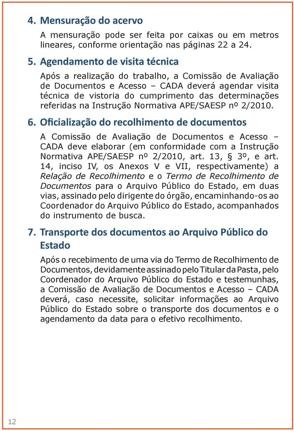 na Instrução Normativa APE/SAESP nº 2/2010. 6.