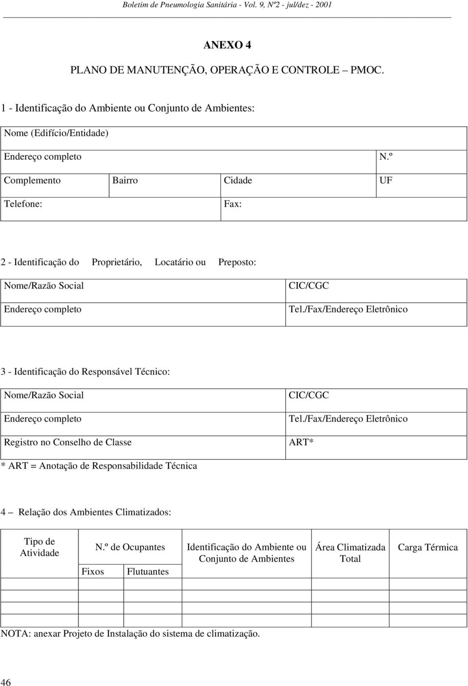 º Complemento Bairro Cidade UF Telefone: Fax: 2 Identificação do Proprietário, Locatário ou Preposto: ome/razão Social Endereço completo CIC/CGC Tel.