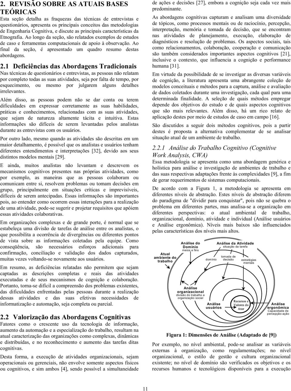 Ao final da seção, é apresentado um quadro resumo destas abordagens. 2.