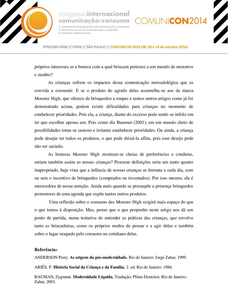 crianças no momento de estabelecer prioridades. Pois ela, a criança, diante do excesso pode sentir-se infeliz em ter que escolher apenas um.