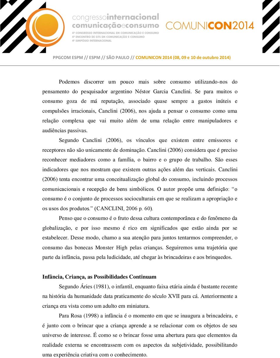 além de uma relação entre manipuladores e audiências passivas. Segundo Canclini (2006), os vínculos que existem entre emissores e receptores não são unicamente de dominação.