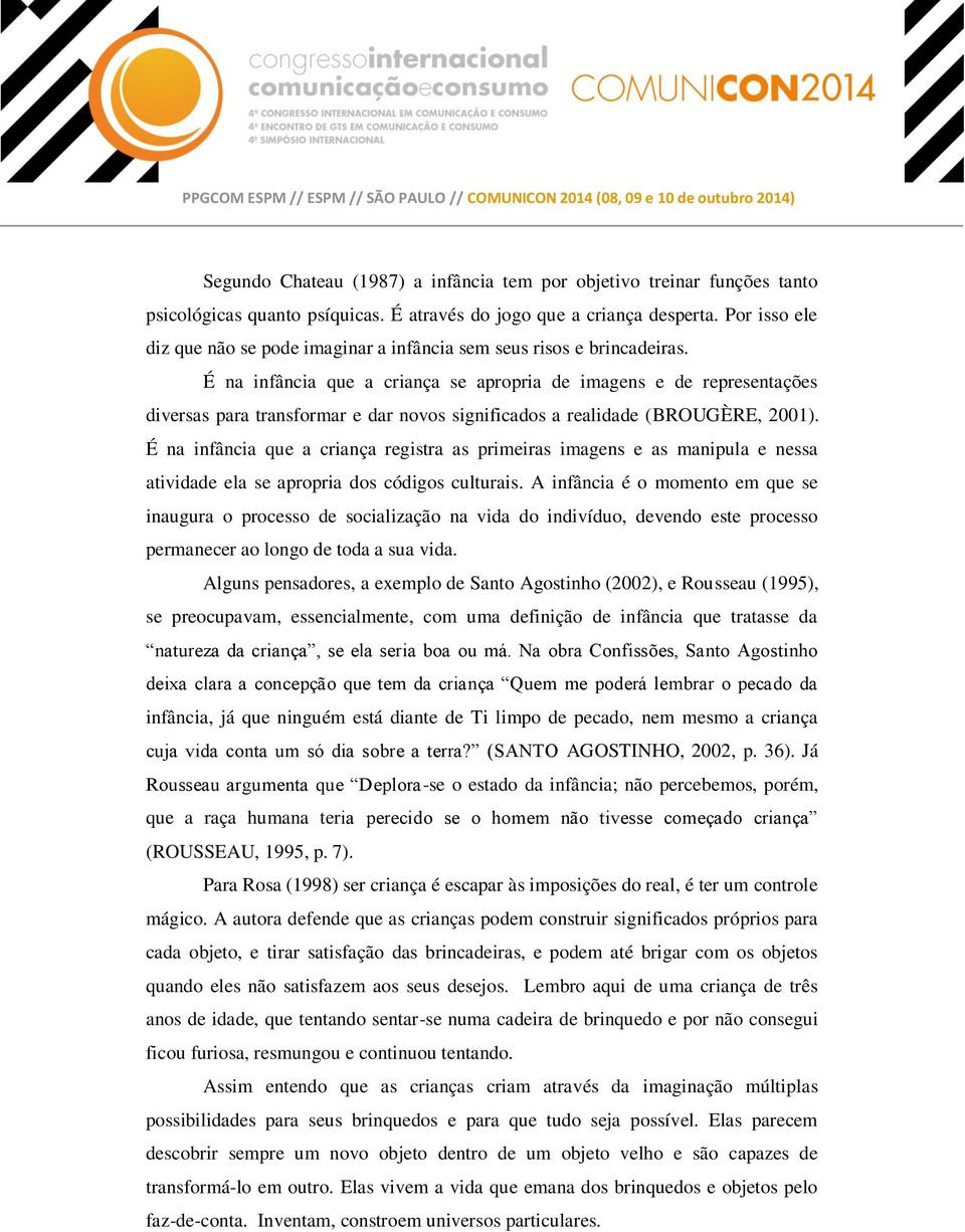 É na infância que a criança se apropria de imagens e de representações diversas para transformar e dar novos significados a realidade (BROUGÈRE, 2001).