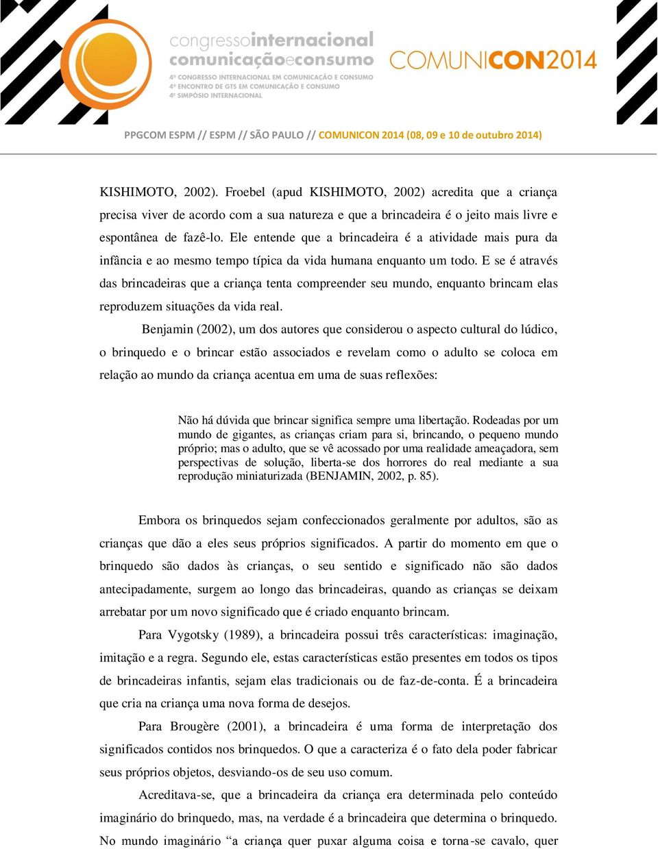 E se é através das brincadeiras que a criança tenta compreender seu mundo, enquanto brincam elas reproduzem situações da vida real.