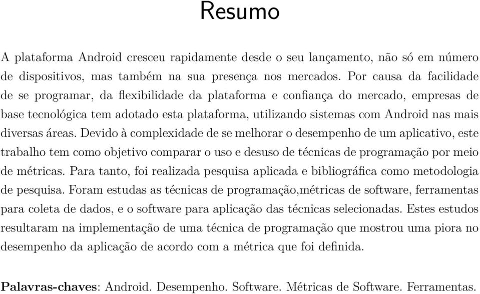 diversas áreas. Devido à complexidade de se melhorar o desempenho de um aplicativo, este trabalho tem como objetivo comparar o uso e desuso de técnicas de programação por meio de métricas.