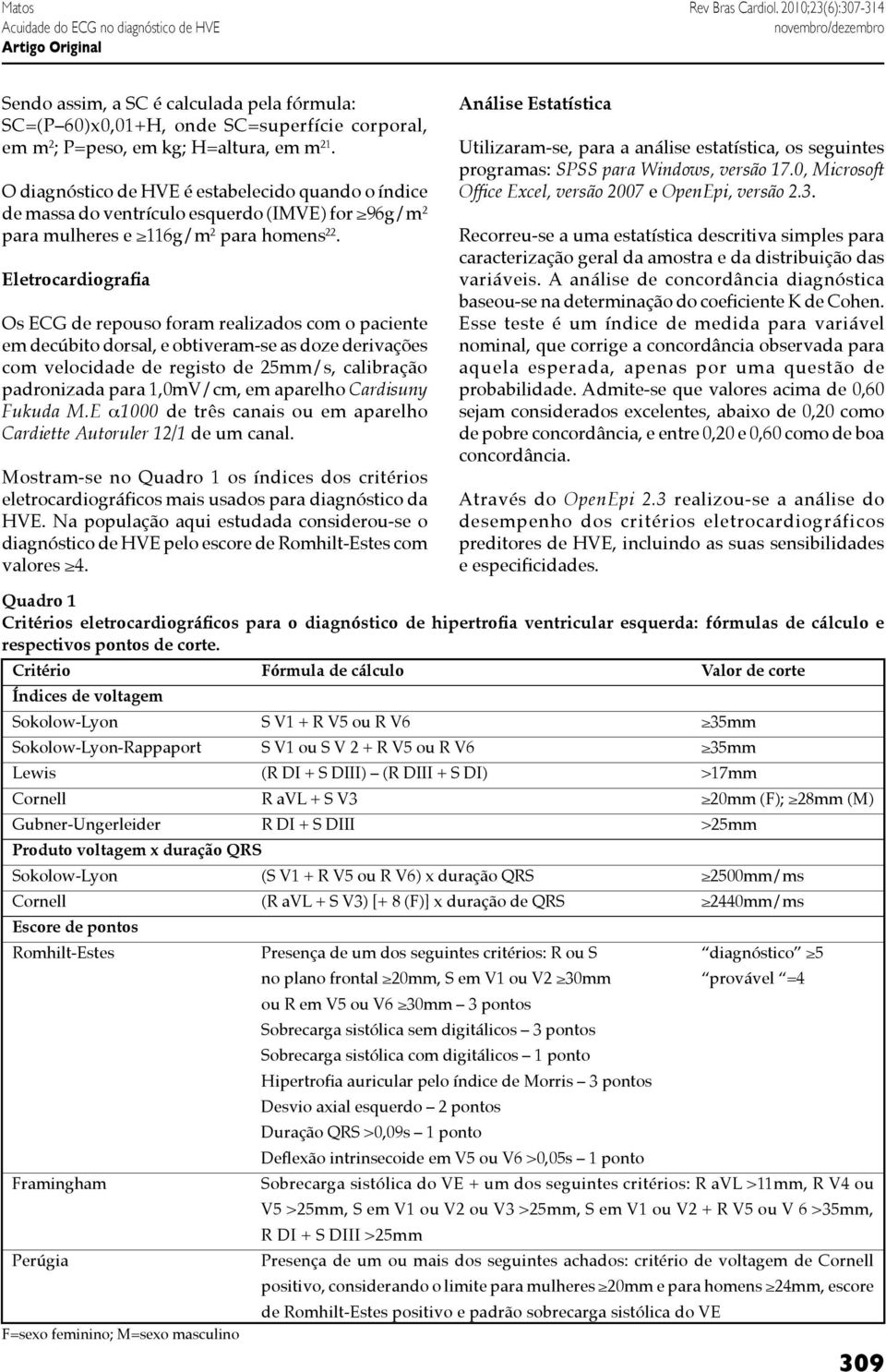 O diagnóstico de HVE é estabelecido quando o índice de massa do ventrículo esquerdo (IMVE) for 96g/m 2 para mulheres e 116g/m 2 para homens 22.