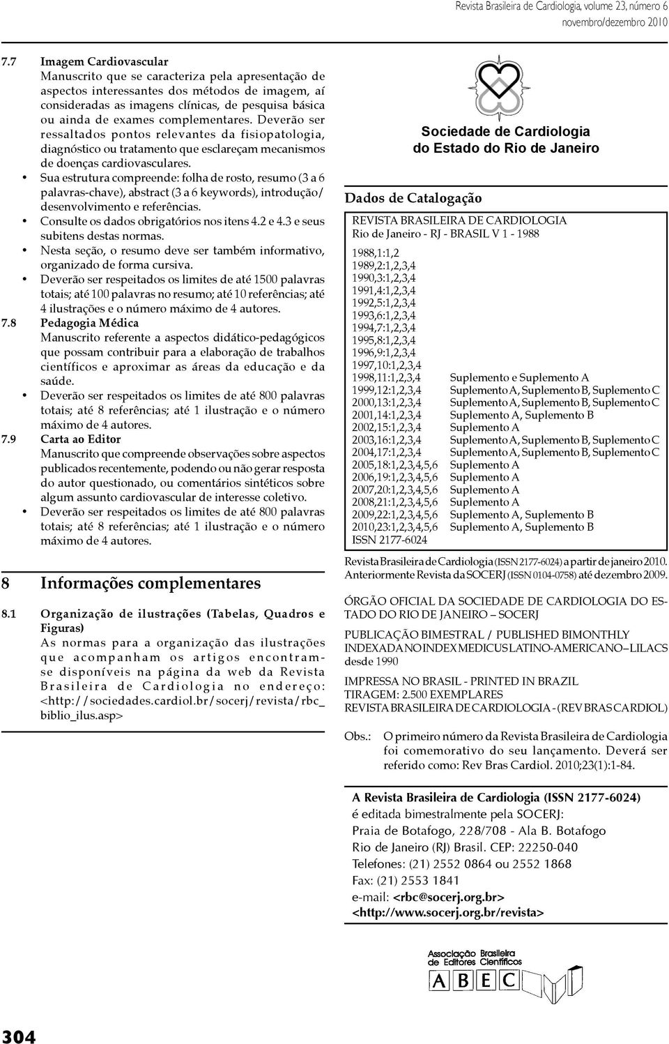 complementares. Deverão ser ressaltados pontos relevantes da fisiopatologia, diagnóstico ou tratamento que esclareçam mecanismos de doenças cardiovasculares.