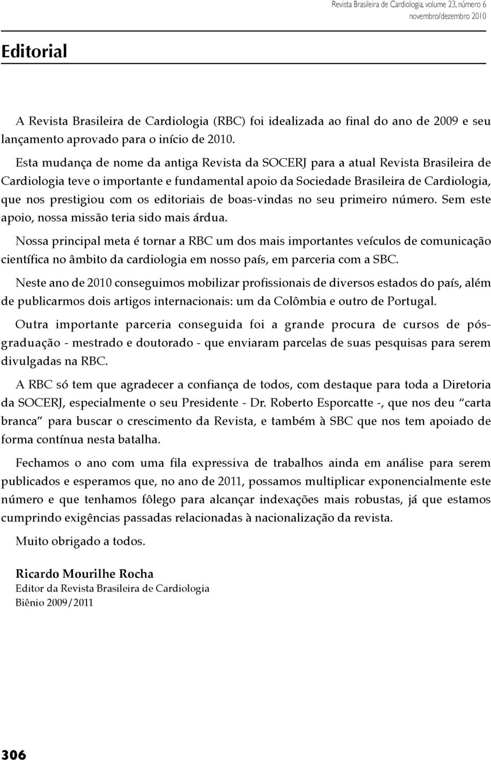 editoriais de boas-vindas no seu primeiro número. Sem este apoio, nossa missão teria sido mais árdua.