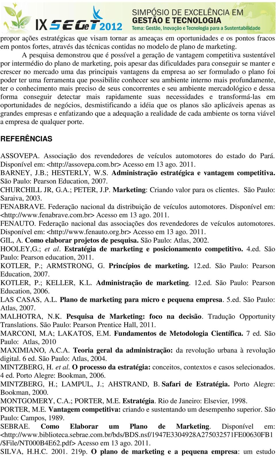 das principais vantagens da empresa ao ser formulado o plano foi poder ter uma ferramenta que possibilite conhecer seu ambiente interno mais profundamente, ter o conhecimento mais preciso de seus